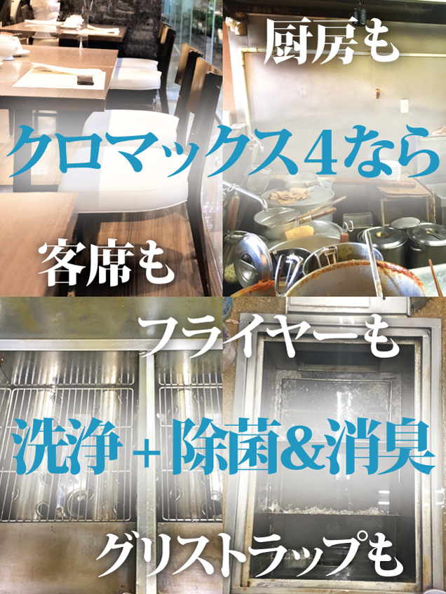 客席も厨房もフライヤーもグリストラップも、クロマックス4なら洗浄+除菌&消臭が可能です。